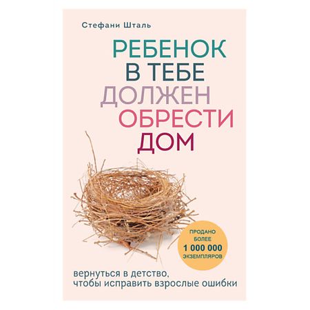 Книга ЭКСМО Ребенок в тебе должен обрести дом 16+